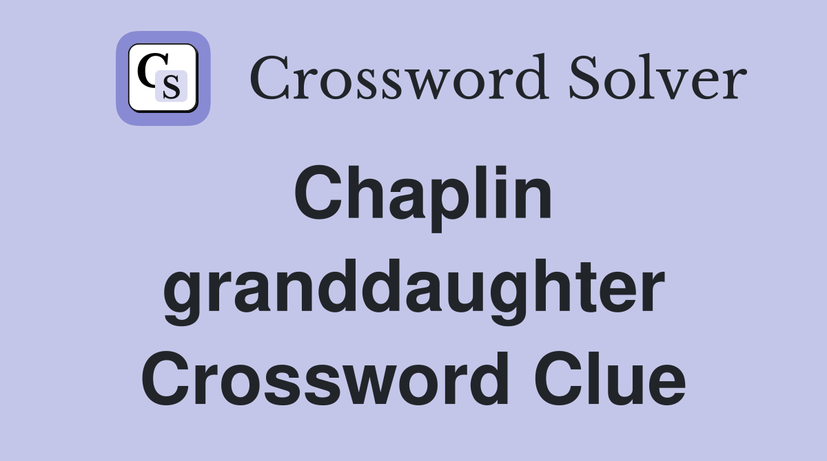 Chaplin granddaughter Crossword Clue