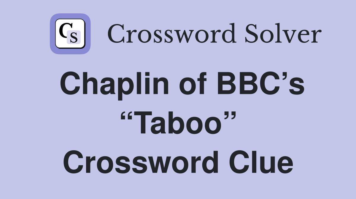 Chaplin of BBC’s “Taboo” Crossword Clue