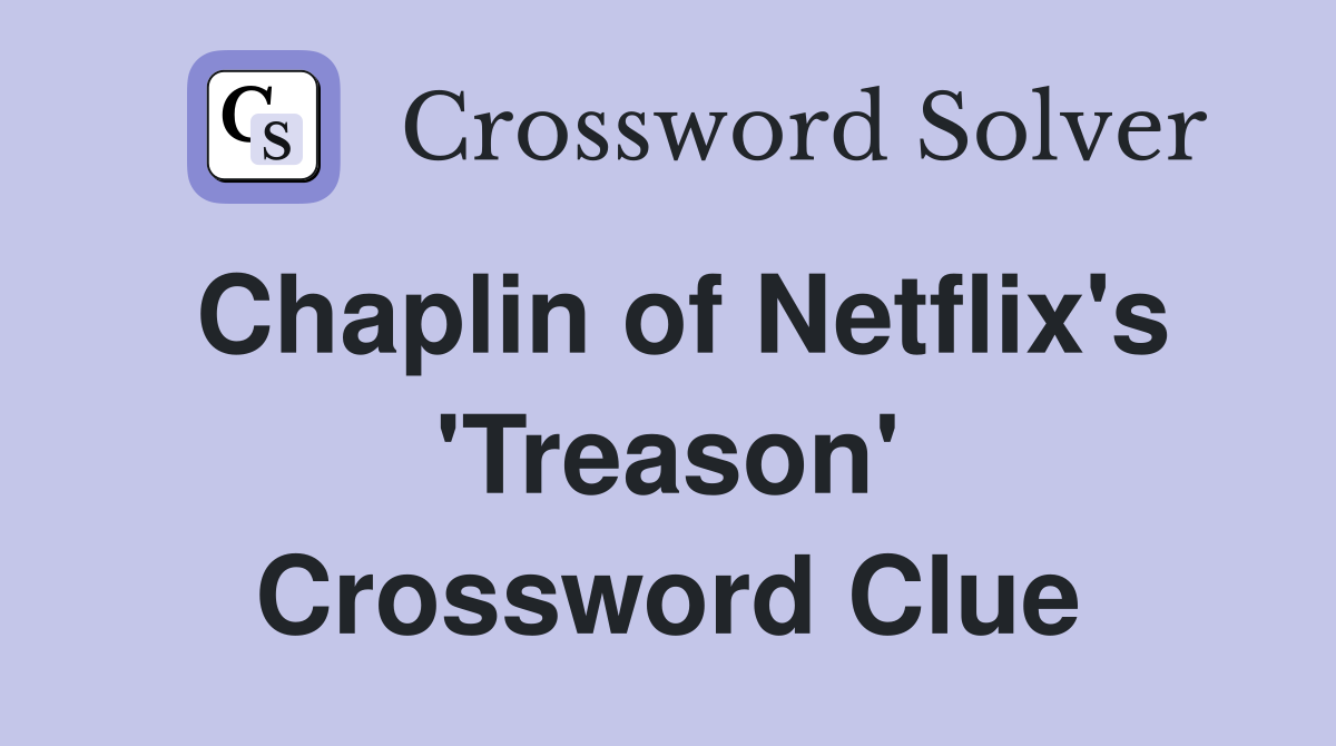 Chaplin of Netflix's 'Treason' Crossword Clue