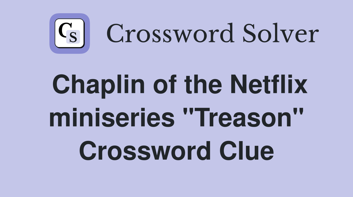 Chaplin of the Netflix miniseries "Treason" Crossword Clue