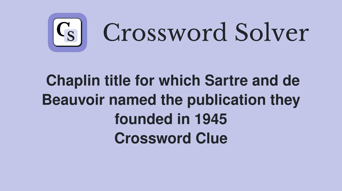 Chaplin title for which Sartre and de Beauvoir named the publication they founded in 1945 Crossword Clue