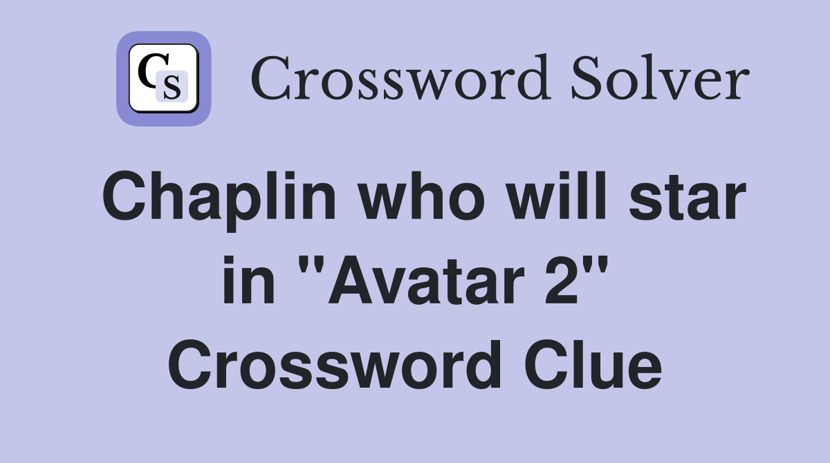 Chaplin who will star in "Avatar 2" Crossword Clue