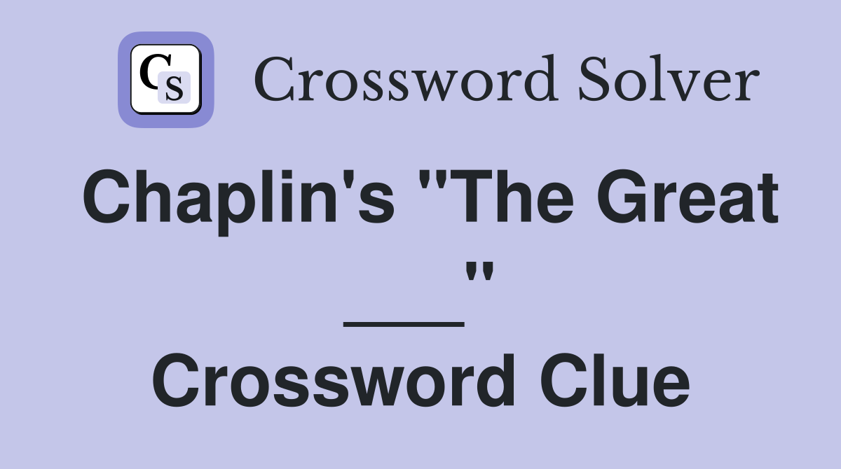 Chaplin's "The Great ___" Crossword Clue