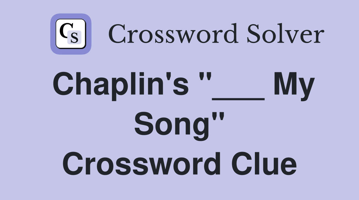 Chaplin's "___ My Song" Crossword Clue