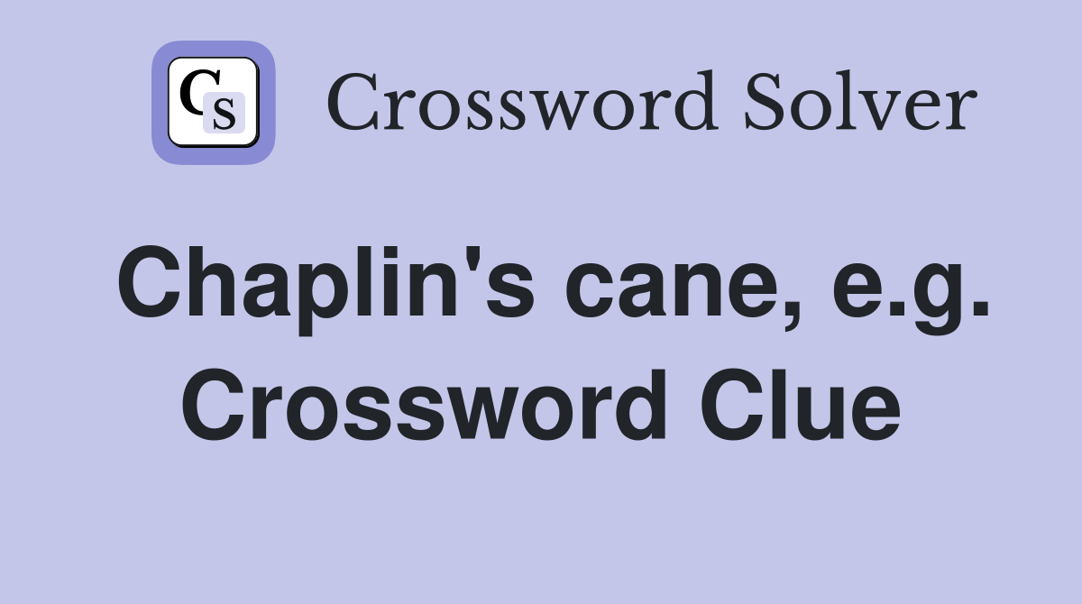 Chaplin's cane, e.g. Crossword Clue