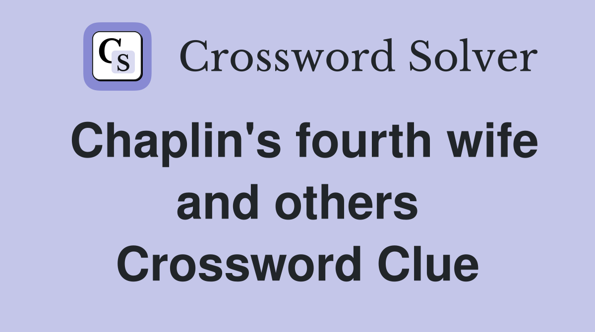 Chaplin's fourth wife and others Crossword Clue