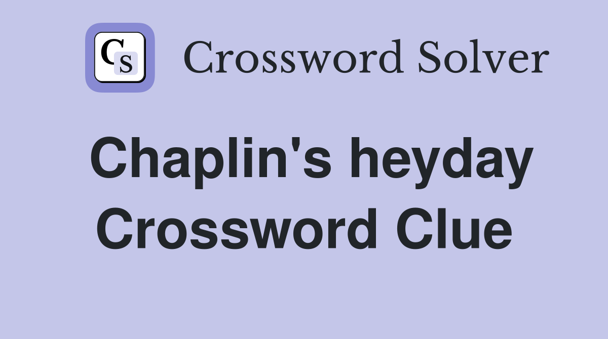 Chaplin's heyday Crossword Clue