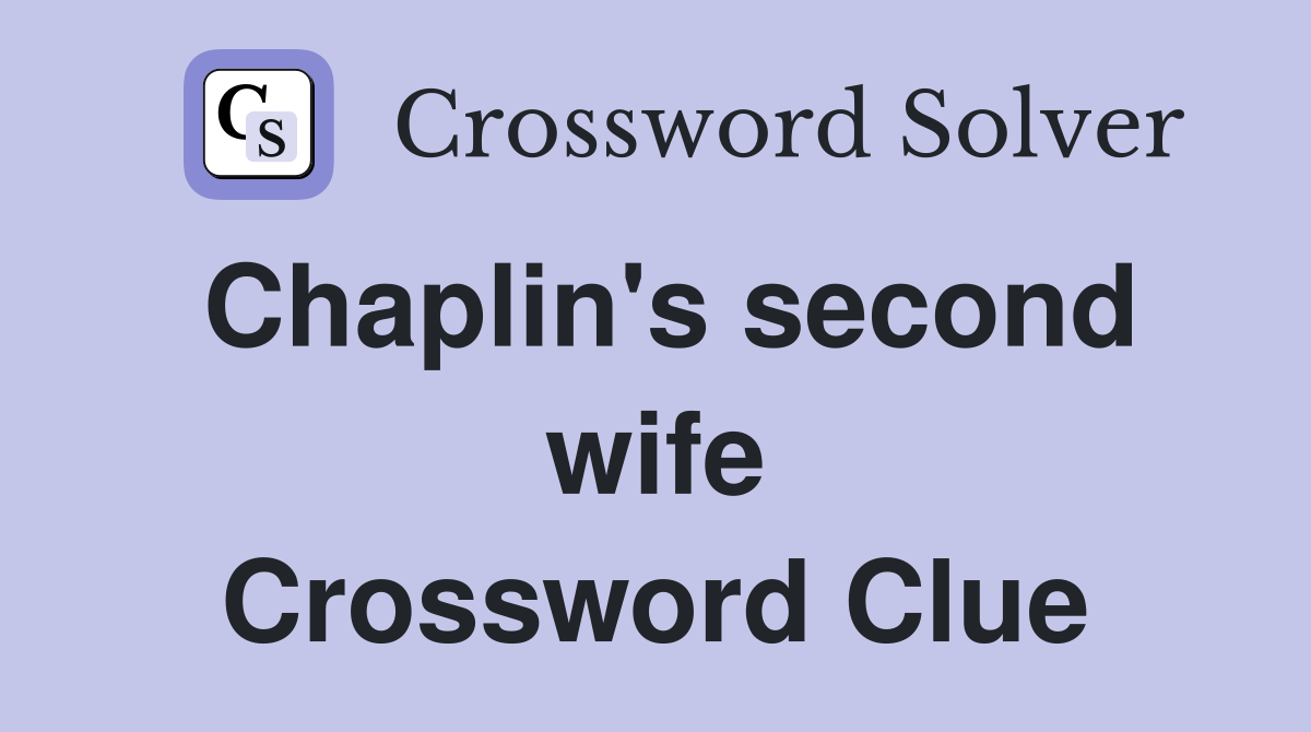 Chaplin's second wife Crossword Clue