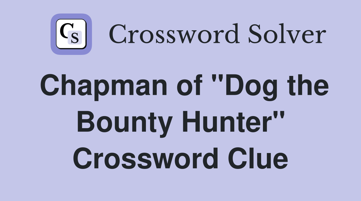 Chapman of "Dog the Bounty Hunter" Crossword Clue