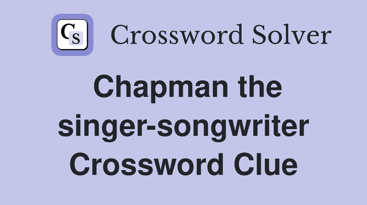 Chapman the singer-songwriter Crossword Clue