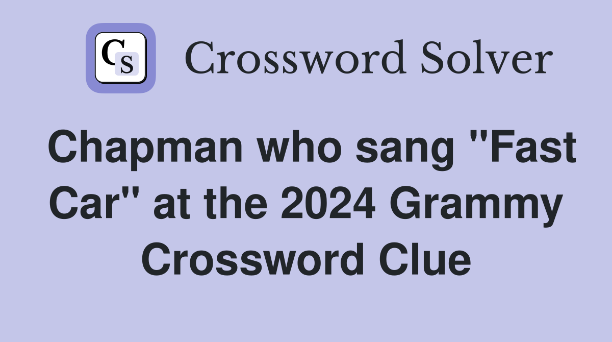 Chapman who sang "Fast Car" at the 2024 Grammy Crossword Clue