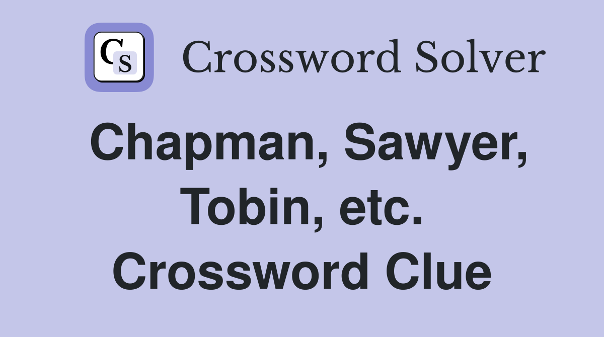 Chapman, Sawyer, Tobin, etc. Crossword Clue