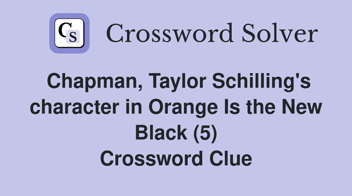 Chapman, Taylor Schilling's character in Orange Is the New Black (5) Crossword Clue