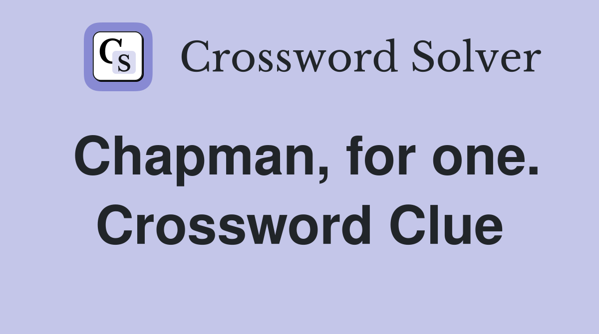Chapman, for one. Crossword Clue