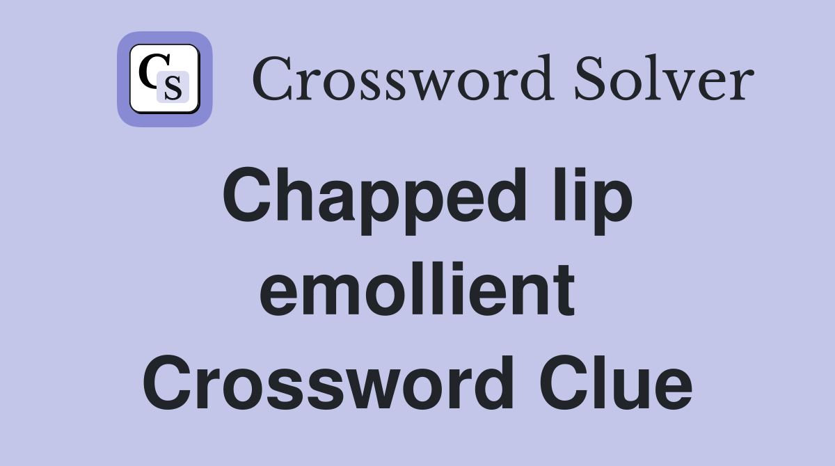 Chapped lip emollient Crossword Clue