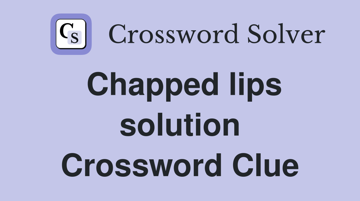 Chapped lips solution Crossword Clue