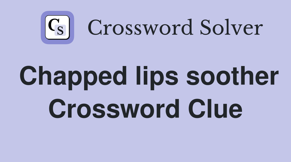 Chapped lips soother Crossword Clue