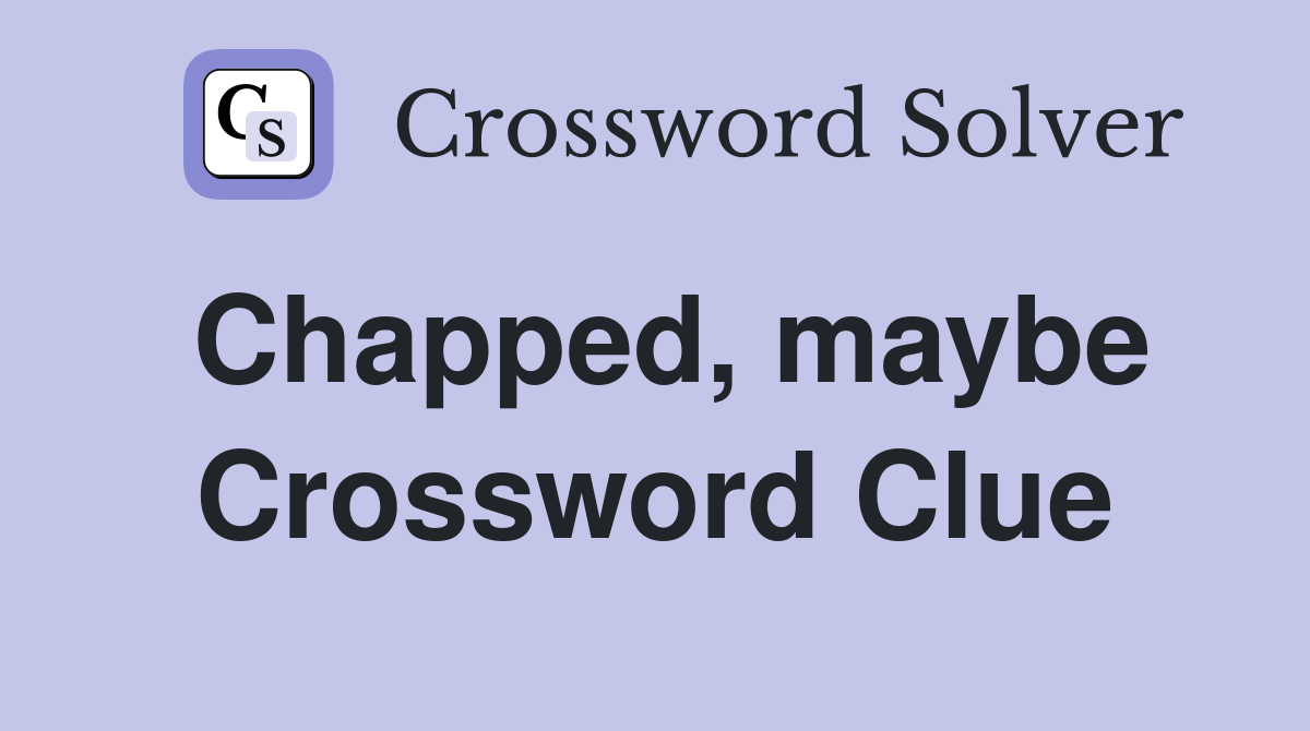 Chapped, maybe Crossword Clue
