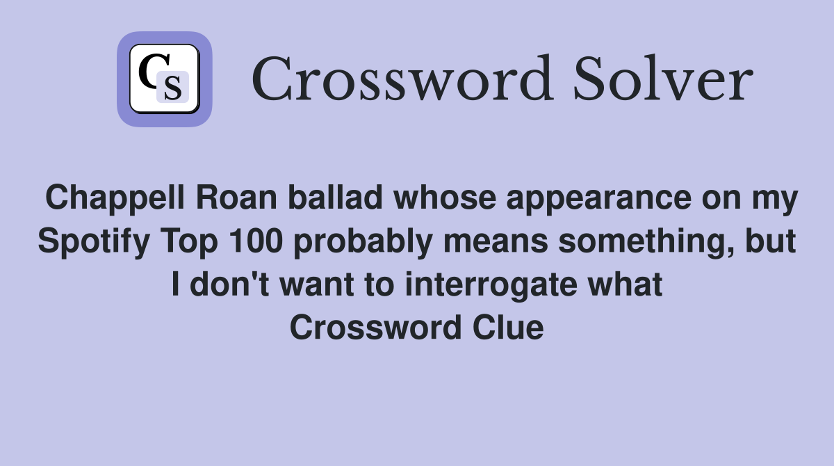 Chappell Roan ballad whose appearance on my Spotify Top 100 probably means something, but I don't want to interrogate what Crossword Clue
