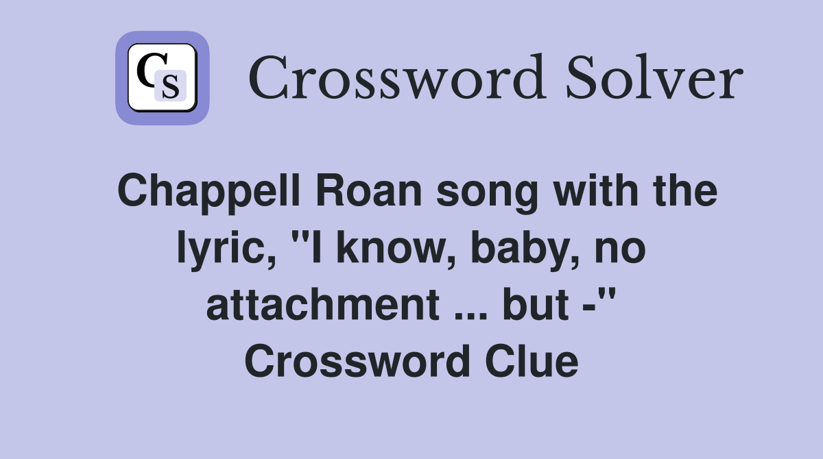 Chappell Roan song with the lyric, "I know, baby, no attachment ... but -" Crossword Clue