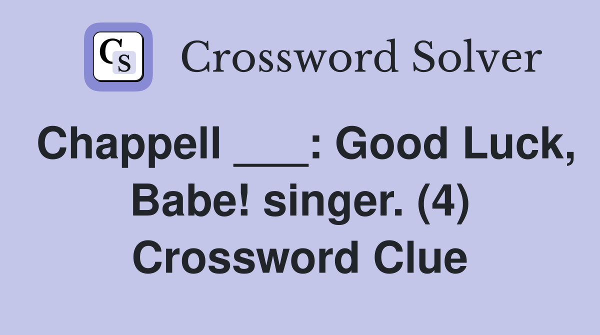 Chappell ___: Good Luck, Babe! singer. (4) Crossword Clue