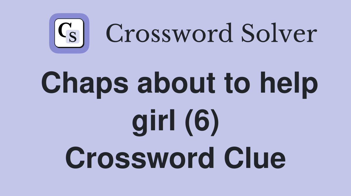 Chaps about to help girl (6) Crossword Clue