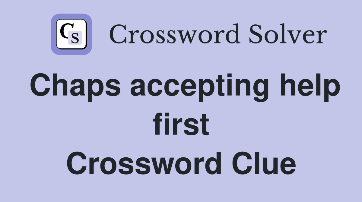 Chaps accepting help first Crossword Clue