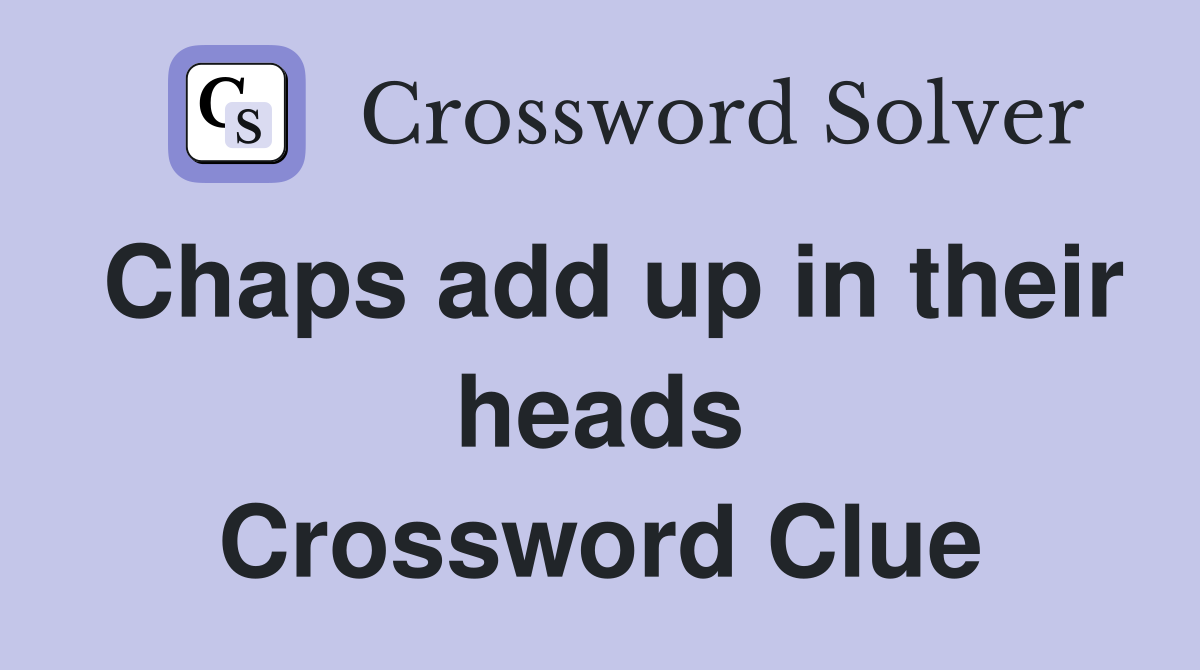 Chaps add up in their heads Crossword Clue