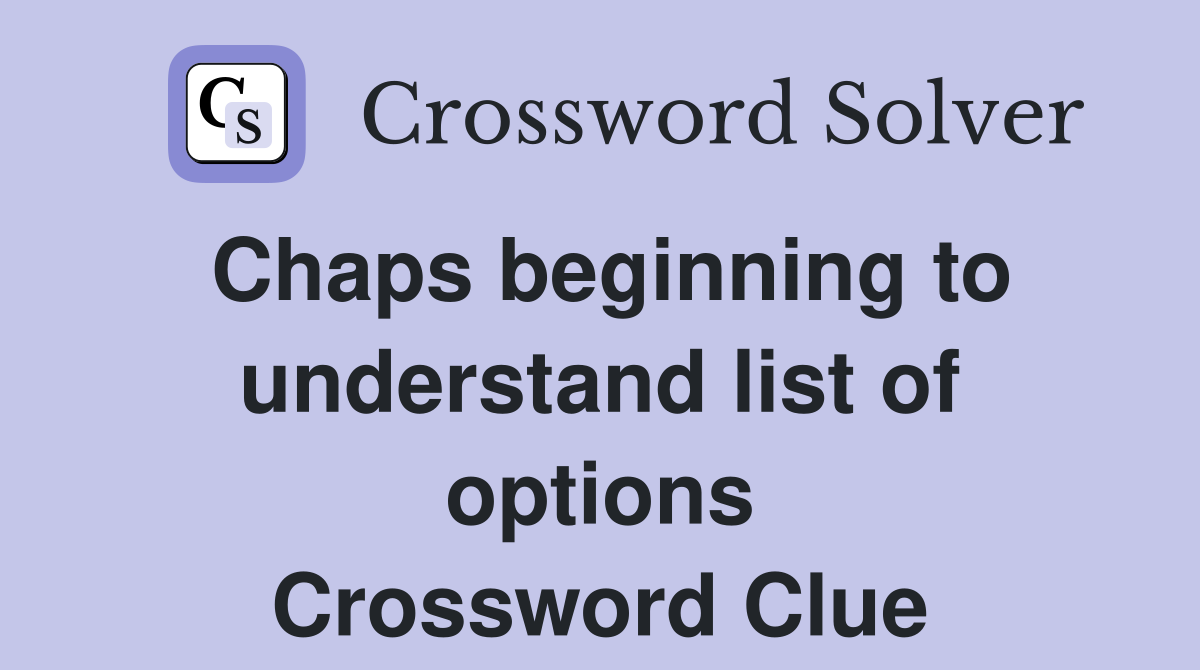 Chaps beginning to understand list of options Crossword Clue