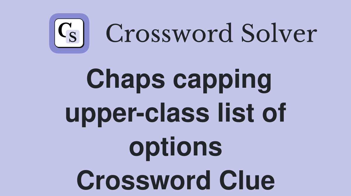 Chaps capping upper-class list of options Crossword Clue