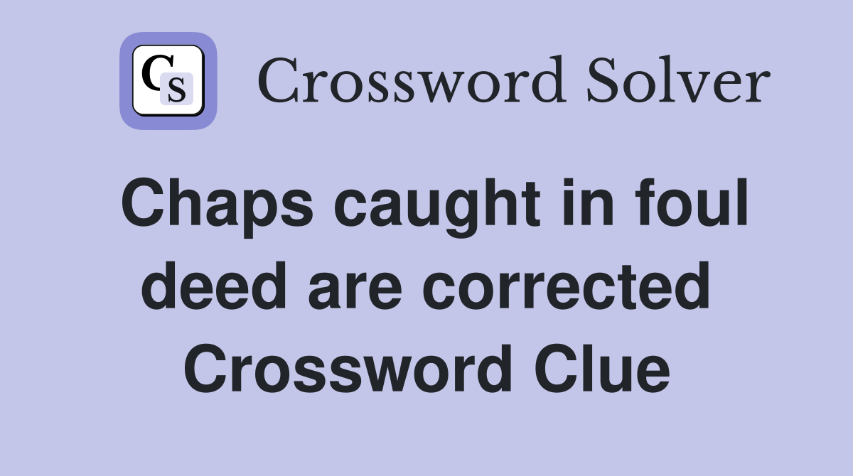 Chaps caught in foul deed are corrected Crossword Clue
