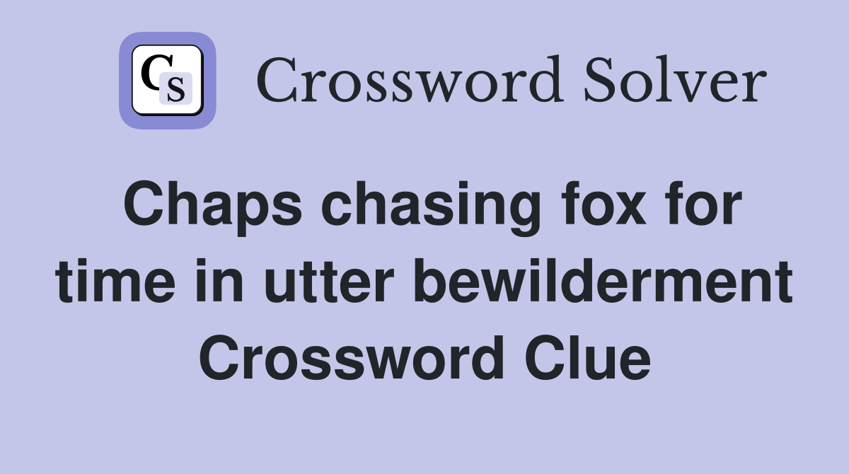 Chaps chasing fox for time in utter bewilderment Crossword Clue