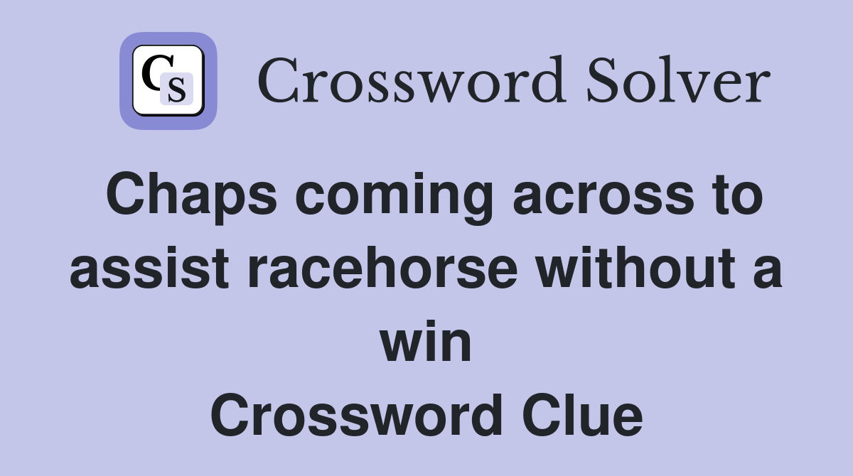 Chaps coming across to assist racehorse without a win Crossword Clue