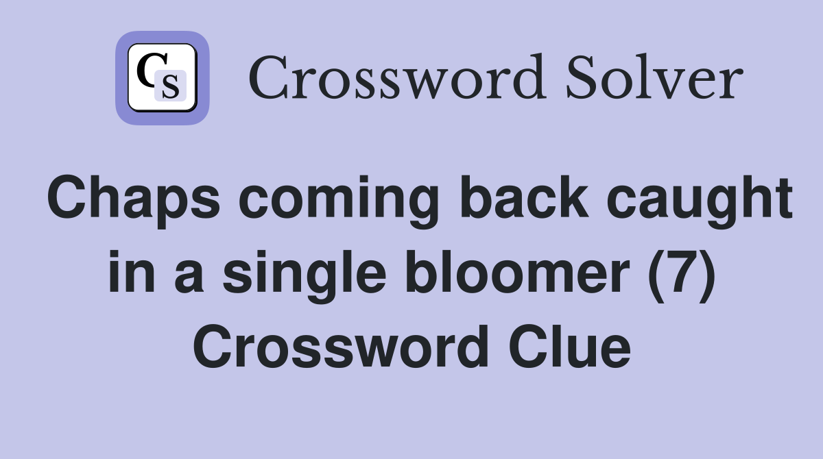 Chaps coming back caught in a single bloomer (7) Crossword Clue