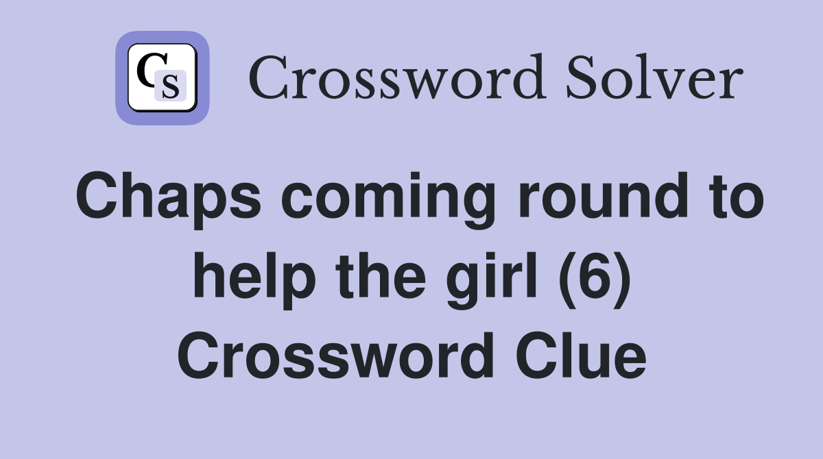 Chaps coming round to help the girl (6) Crossword Clue
