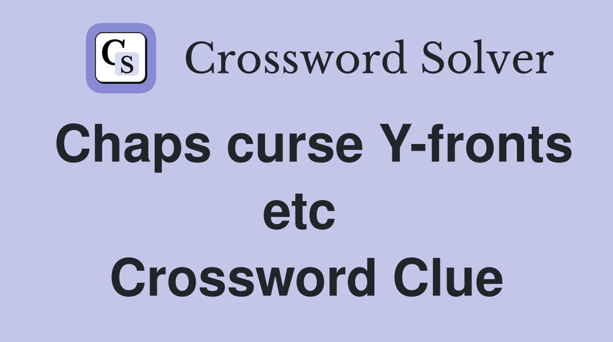 Chaps curse Y-fronts etc  Crossword Clue