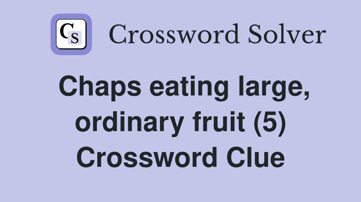 Chaps eating large, ordinary fruit (5) Crossword Clue