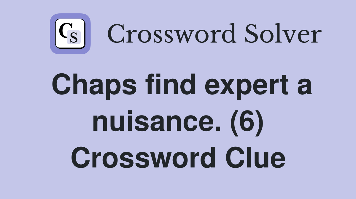 Chaps find expert a nuisance. (6) Crossword Clue