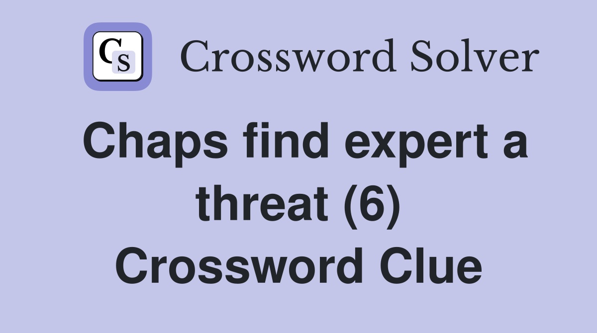 Chaps find expert a threat (6) Crossword Clue