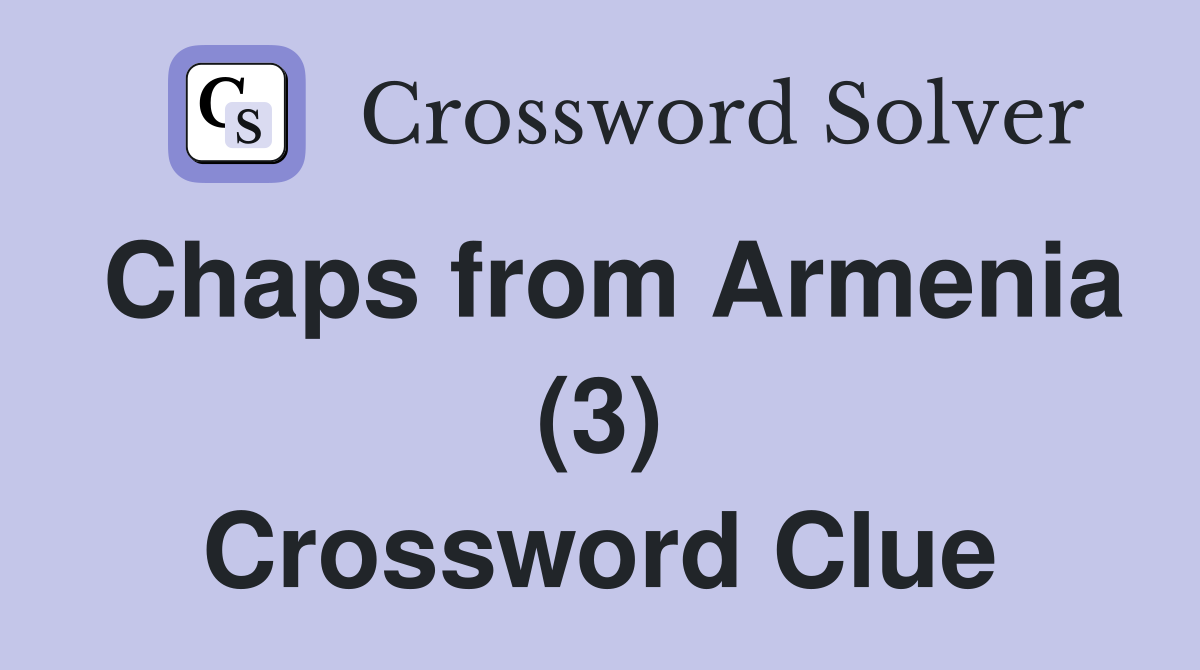 Chaps from Armenia (3) Crossword Clue