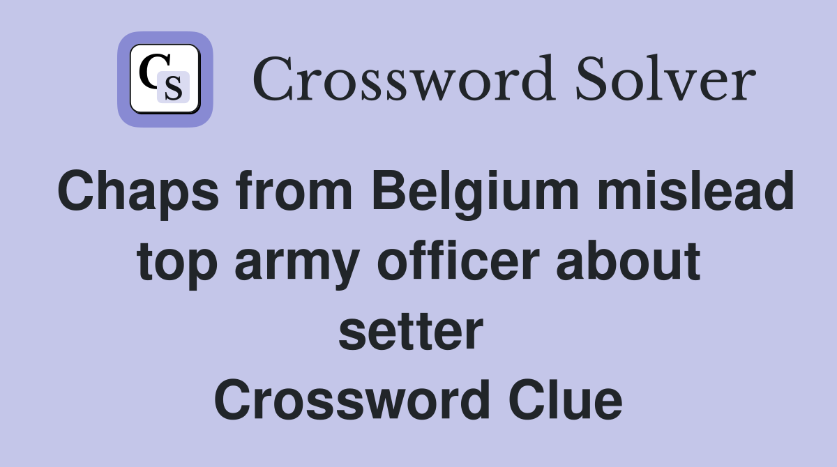 Chaps from Belgium mislead top army officer about setter  Crossword Clue