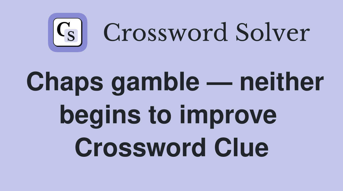 Chaps gamble — neither begins to improve  Crossword Clue