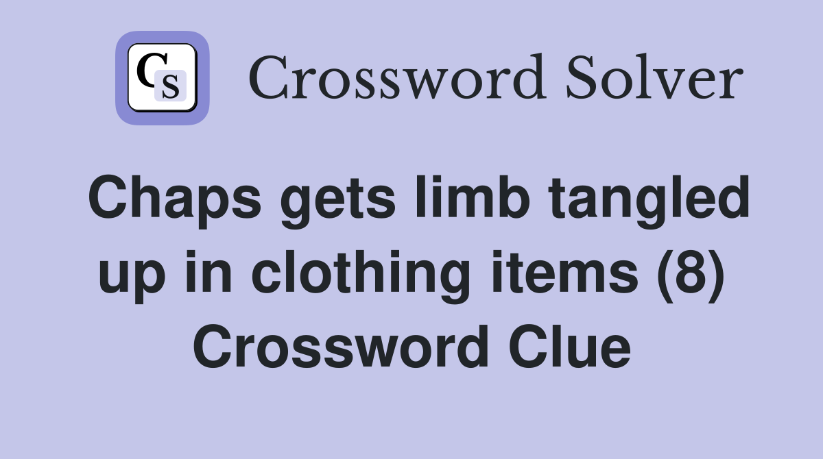 Chaps gets limb tangled up in clothing items (8) Crossword Clue