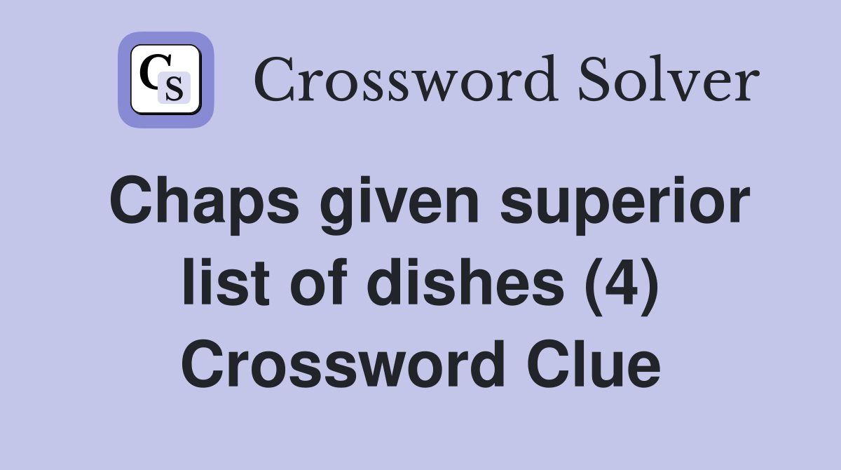 Chaps given superior list of dishes (4) Crossword Clue