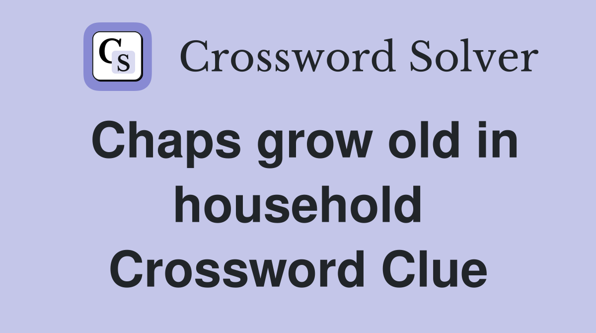 Chaps grow old in household Crossword Clue