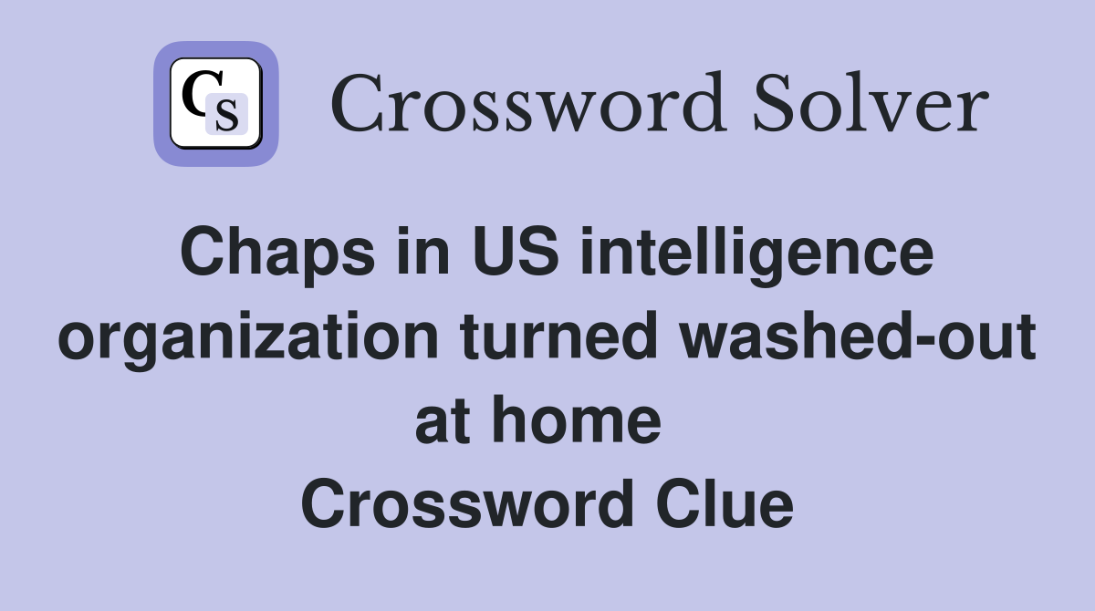 Chaps in US intelligence organization turned washed-out at home  Crossword Clue