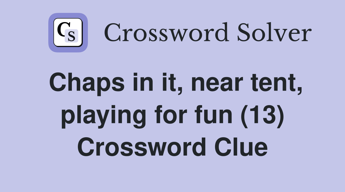 Chaps in it, near tent, playing for fun (13) Crossword Clue