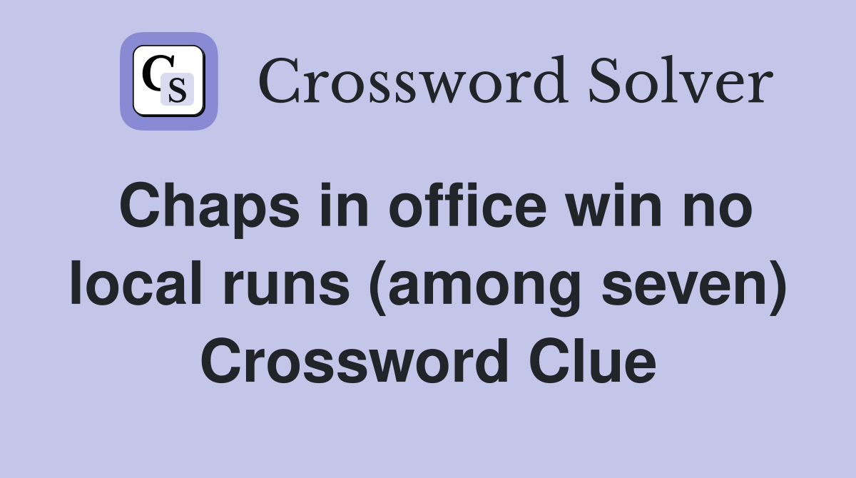 Chaps in office win no local runs (among seven) Crossword Clue