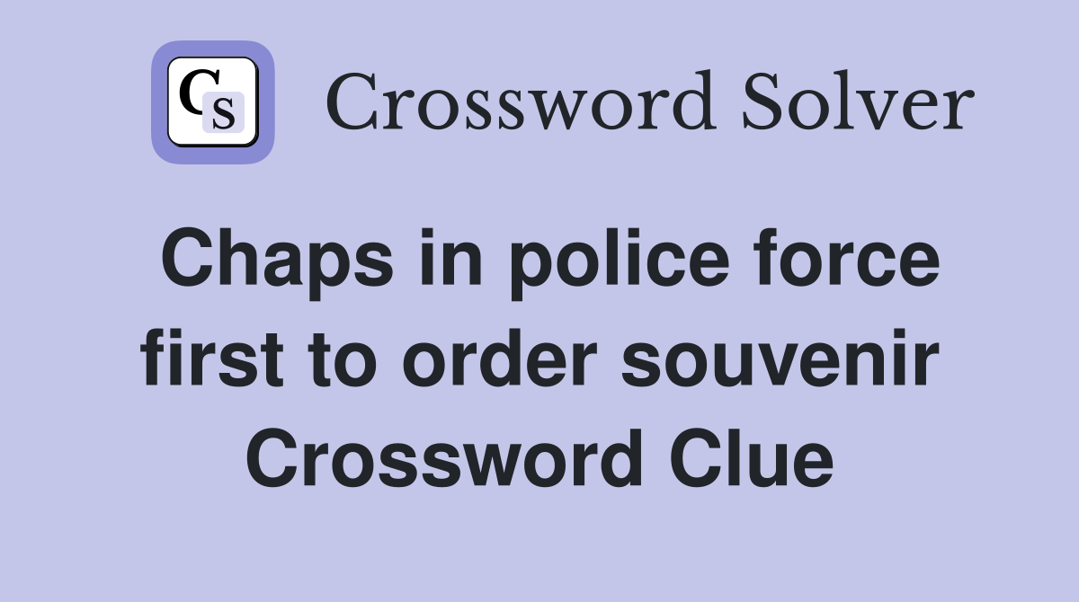 Chaps in police force first to order souvenir Crossword Clue