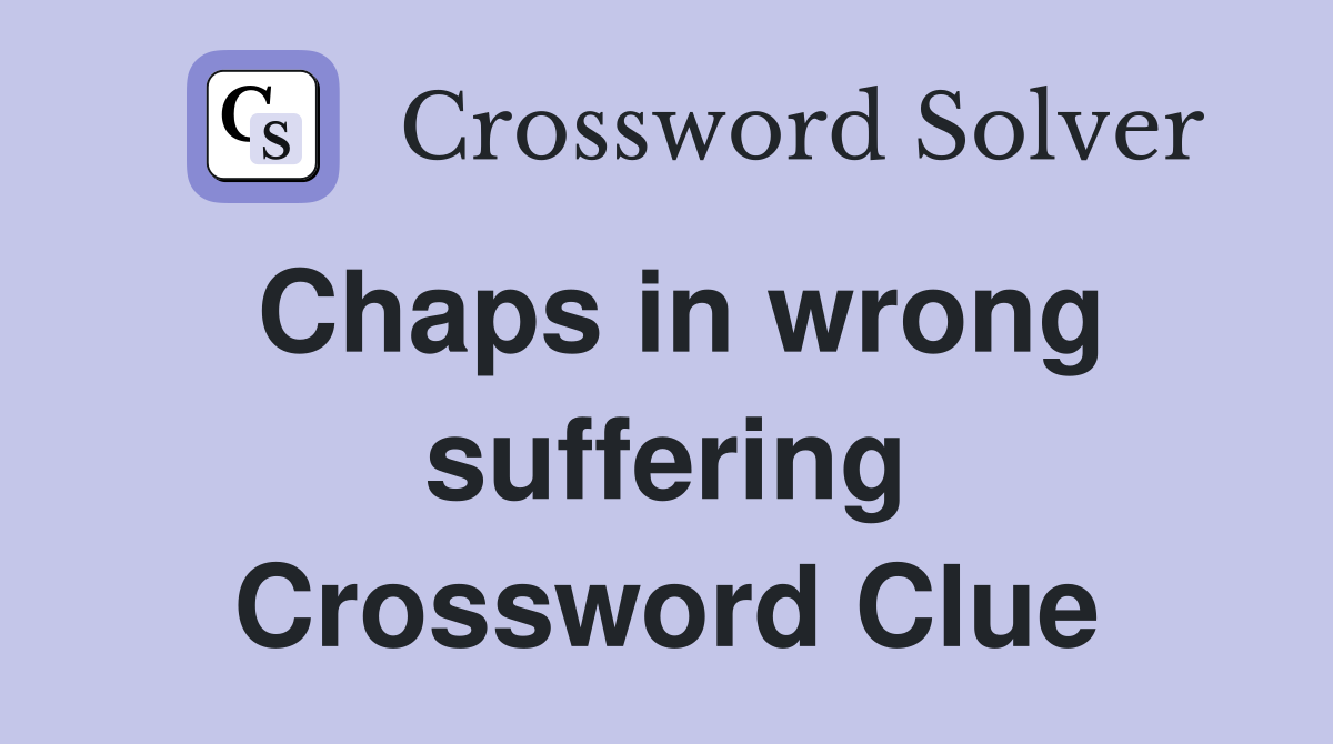 Chaps in wrong suffering Crossword Clue